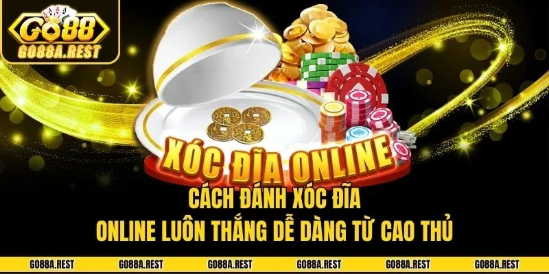 Cách đánh xóc đĩa online luôn thắng dễ dàng từ cao thủ