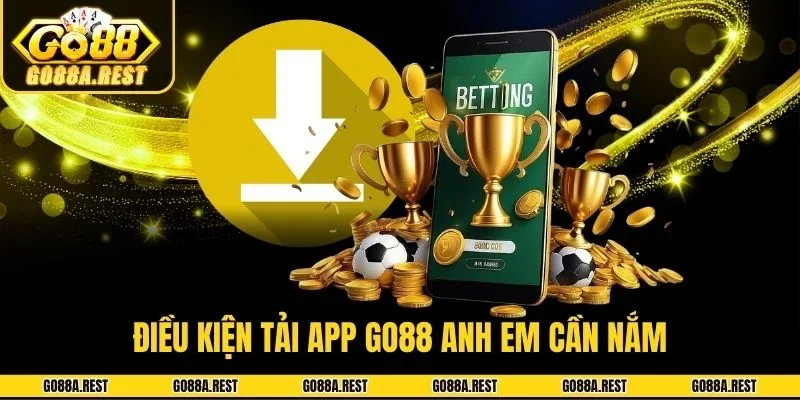 Điều kiện tải app Go88 anh em cần nắm