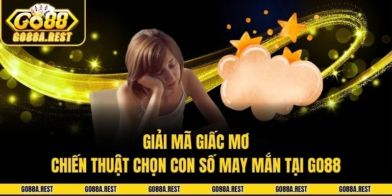 Giải Mã Giấc Mơ - Chiến Thuật Chọn Con Số May Mắn Tại Go88