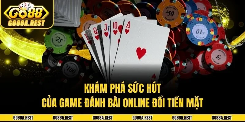 Khám phá sức hút của game đánh bài online đổi tiền mặt