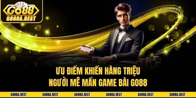 Ưu điểm khiến hàng triệu người mê mẩn game bài Go88