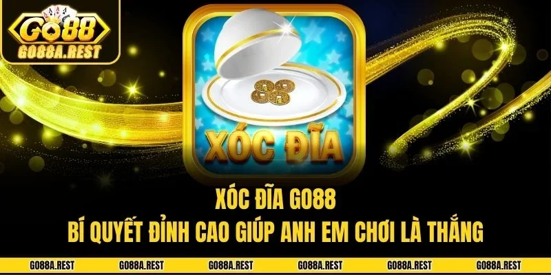 Xóc Đĩa Go88 - Bí Quyết Đỉnh Cao Giúp Anh Em Chơi Là Thắng